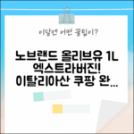 노브랜드 올리브오일 1L: 이탈리아 압착 엑스트라버진 완벽 가이드
