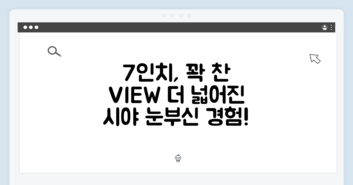 7인치 화면, 더 넓어진 시야