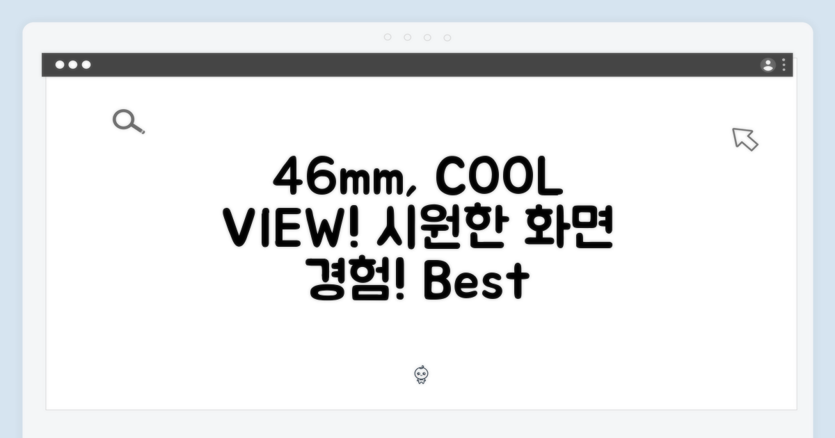 46mm, 시원한 화면 경험