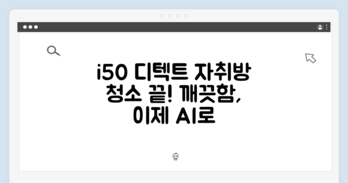 자취방 청소, 이젠 i50 디텍트로 맡기세요