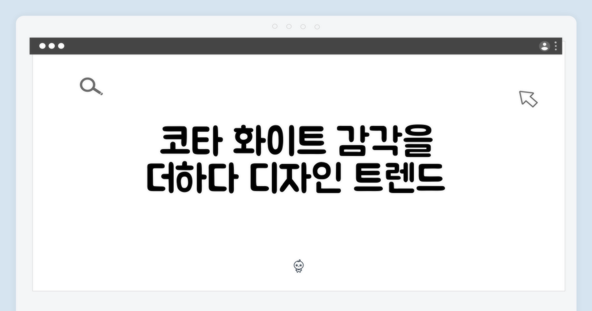 코타 화이트 디자인, 감각을 더해보세요!
