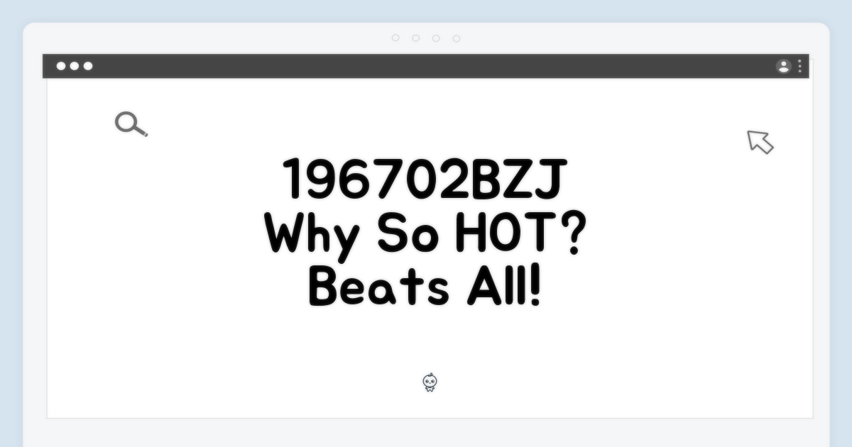 196702BZJ, 왜 인기일까?