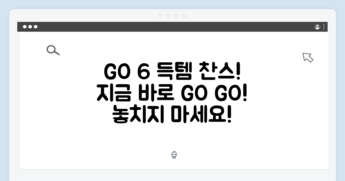 GO 6, 지금 바로 득템하세요!