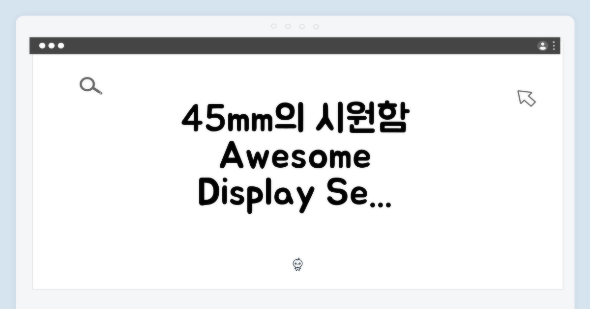 45mm 디스플레이의 시원함