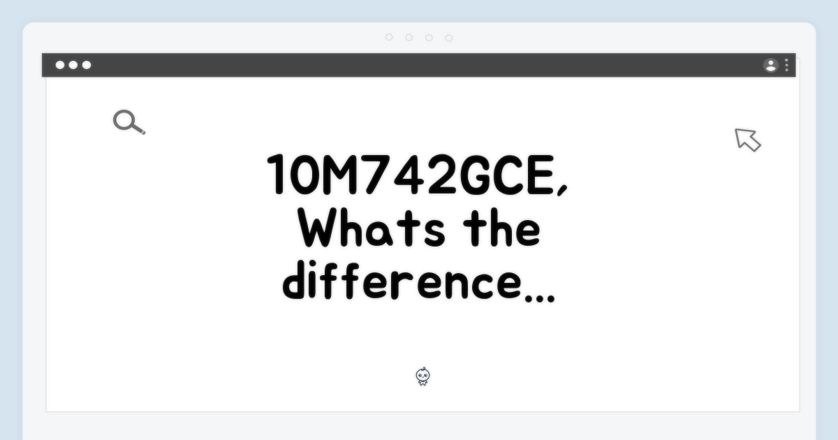 10M742GCE, 뭐가 다르다는 걸까?